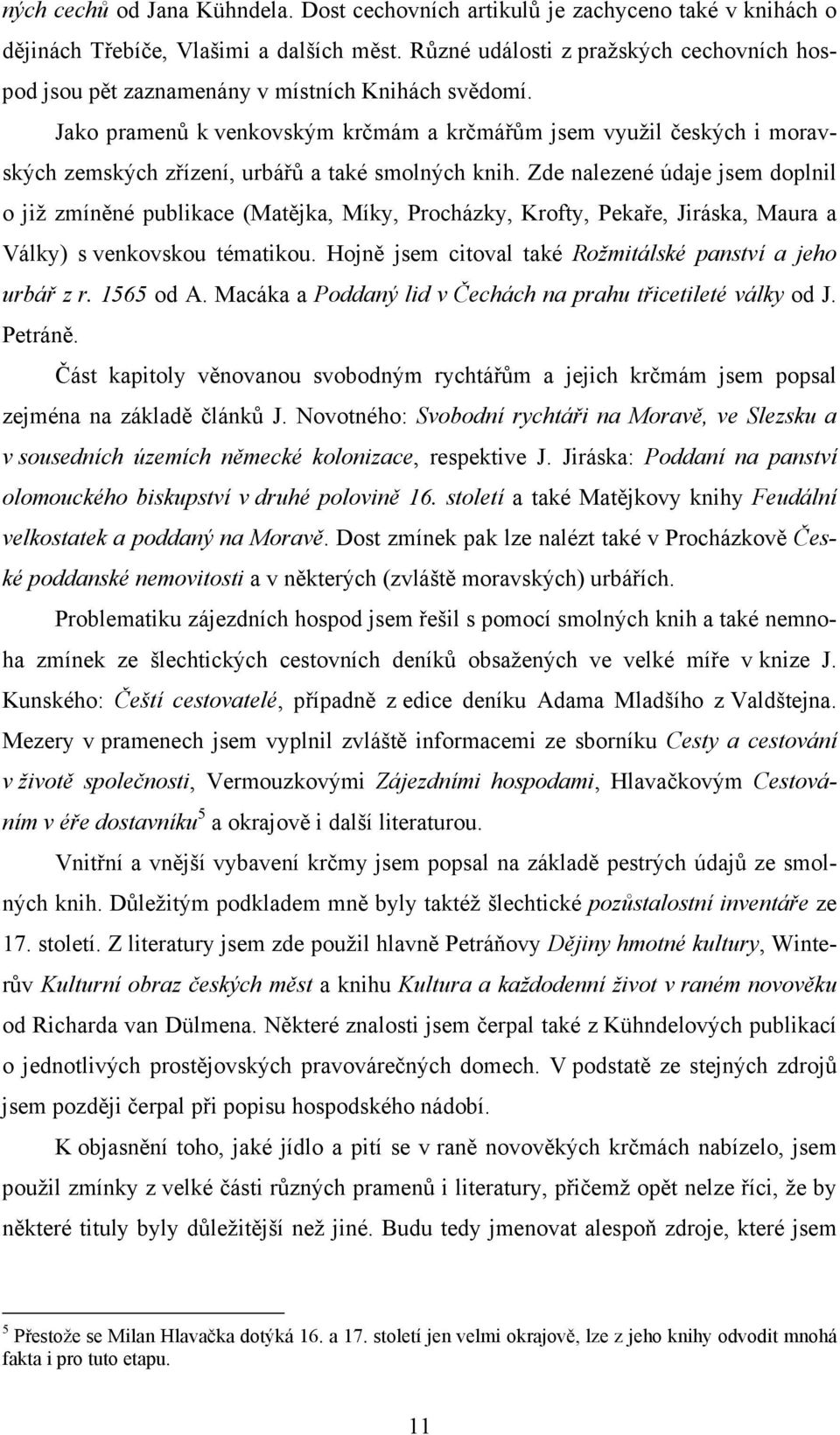 Jako pramenů k venkovským krčmám a krčmářům jsem využil českých i moravských zemských zřízení, urbářů a také smolných knih.