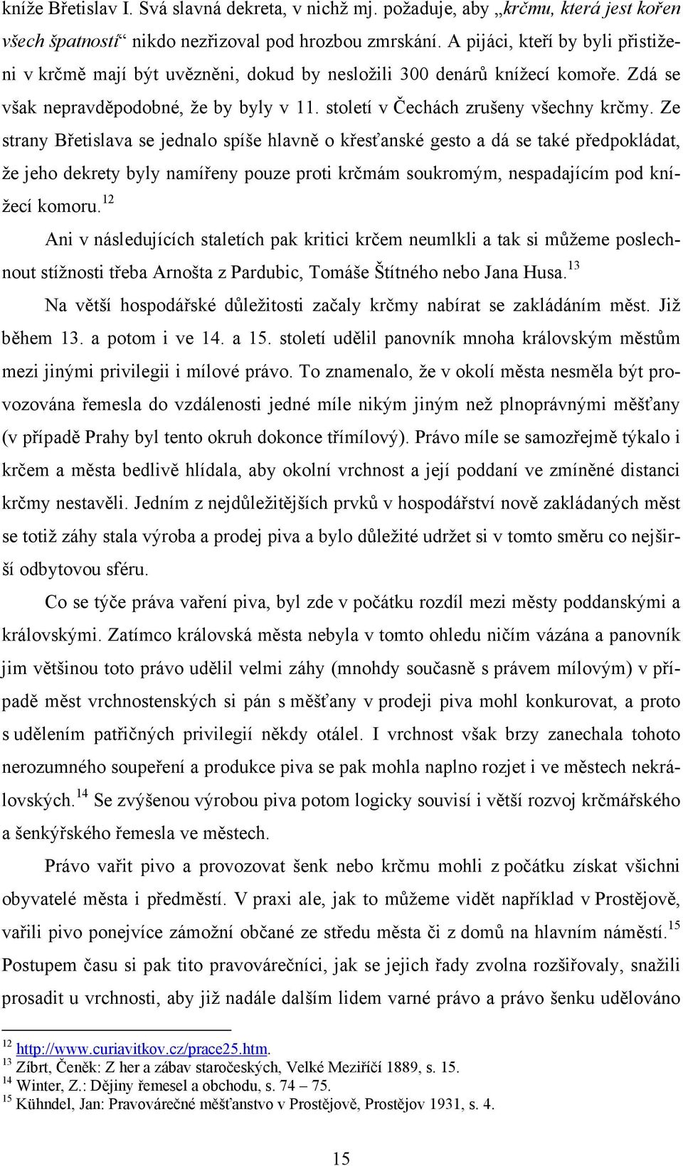 Ze strany Břetislava se jednalo spíše hlavně o křesťanské gesto a dá se také předpokládat, že jeho dekrety byly namířeny pouze proti krčmám soukromým, nespadajícím pod knížecí komoru.