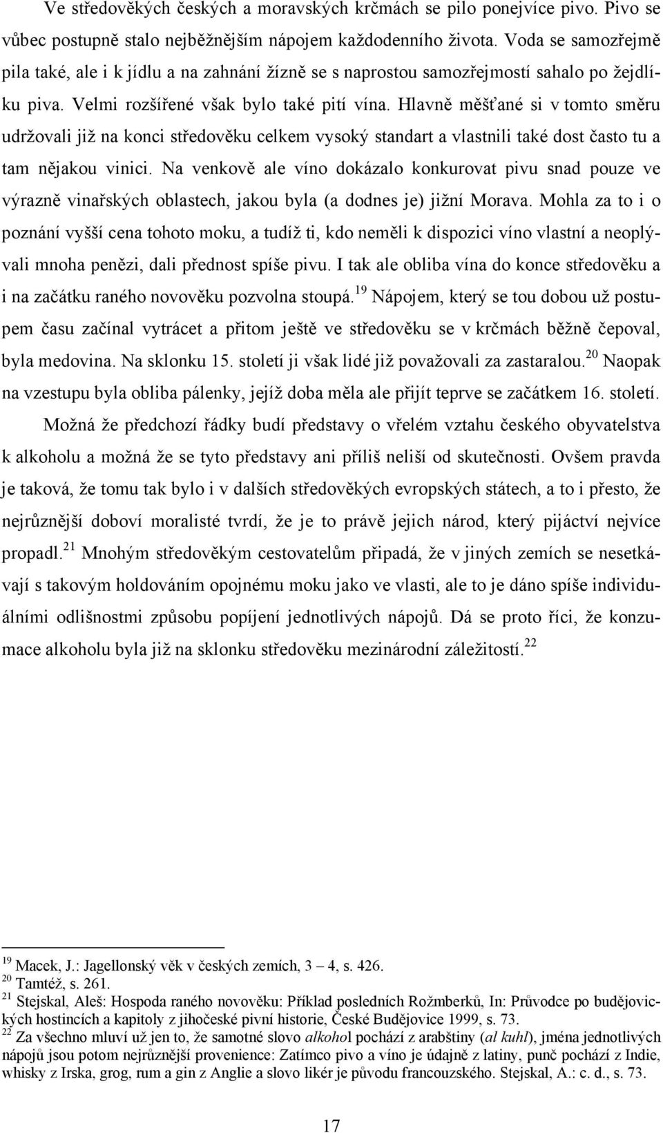 Hlavně měšťané si v tomto směru udržovali již na konci středověku celkem vysoký standart a vlastnili také dost často tu a tam nějakou vinici.