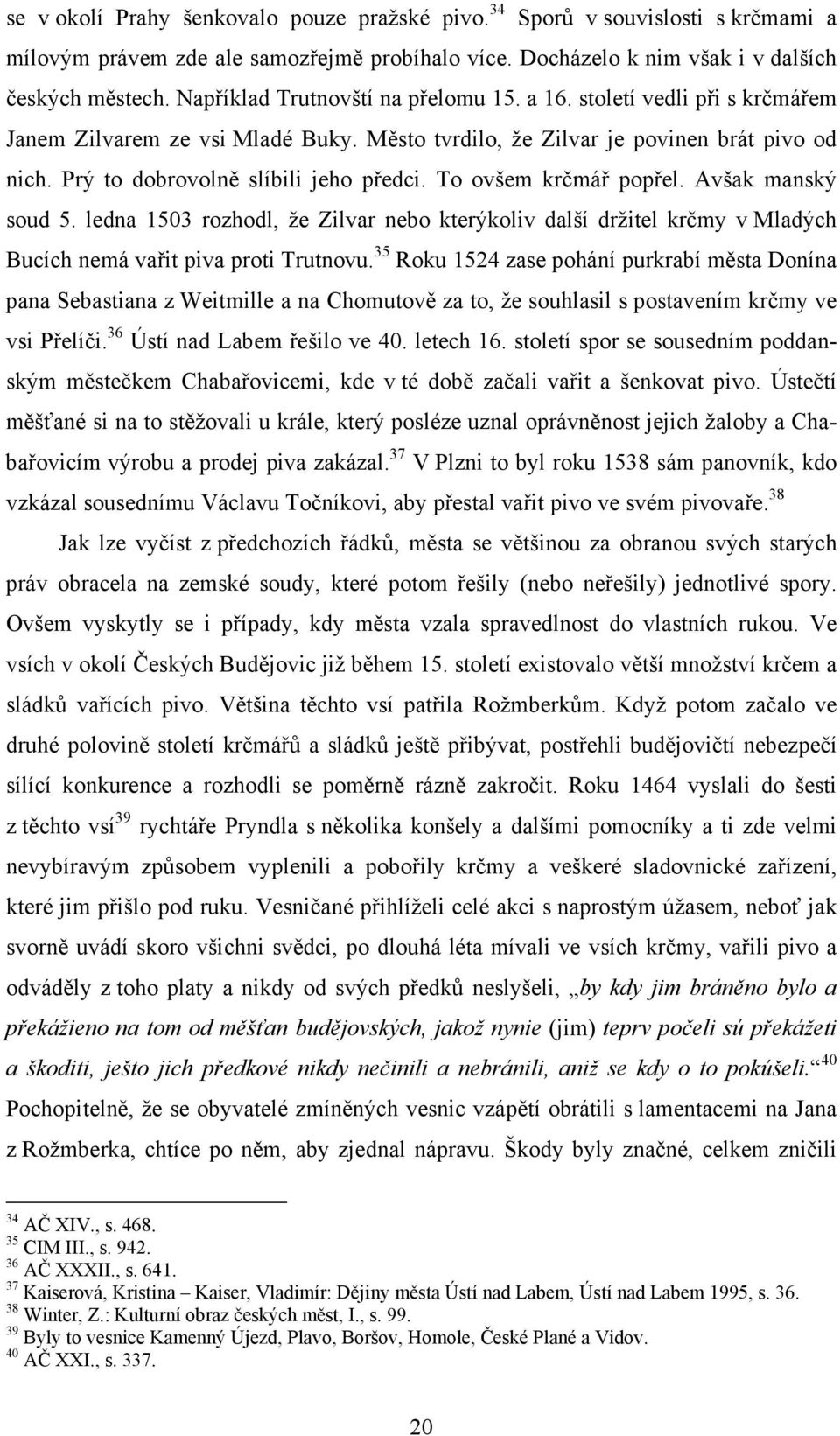 To ovšem krčmář popřel. Avšak manský soud 5. ledna 1503 rozhodl, že Zilvar nebo kterýkoliv další držitel krčmy v Mladých Bucích nemá vařit piva proti Trutnovu.