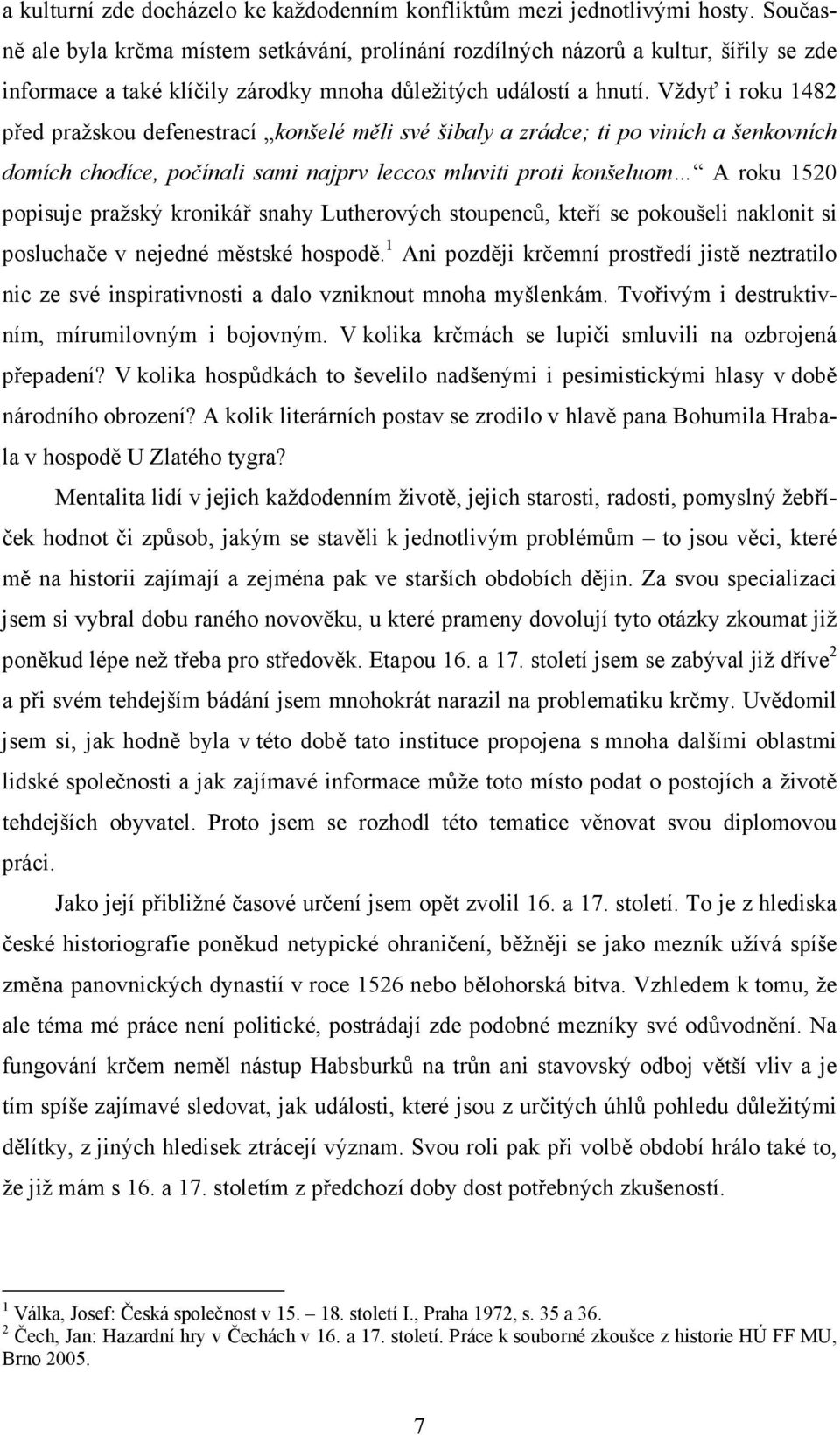 Vždyť i roku 1482 před pražskou defenestrací konšelé měli své šibaly a zrádce; ti po viních a šenkovních domích chodíce, počínali sami najprv leccos mluviti proti konšeluom A roku 1520 popisuje