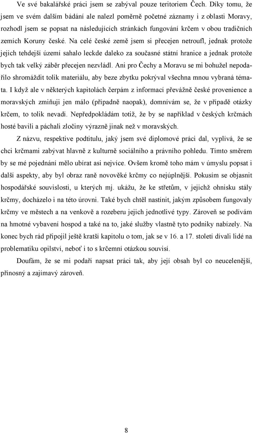 Na celé české země jsem si přecejen netroufl, jednak protože jejich tehdejší území sahalo leckde daleko za současné státní hranice a jednak protože bych tak velký záběr přecejen nezvládl.