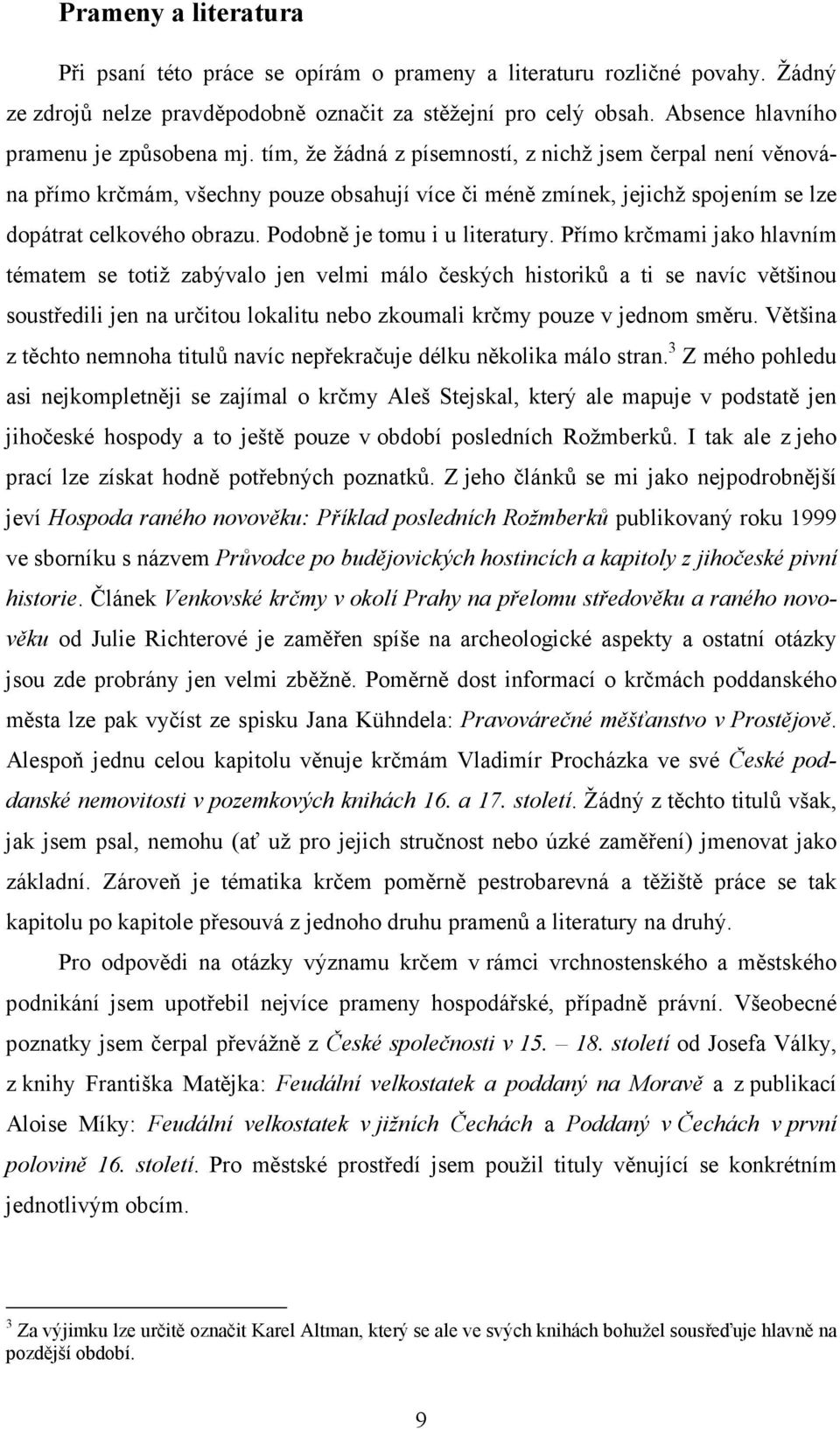 tím, že žádná z písemností, z nichž jsem čerpal není věnována přímo krčmám, všechny pouze obsahují více či méně zmínek, jejichž spojením se lze dopátrat celkového obrazu.