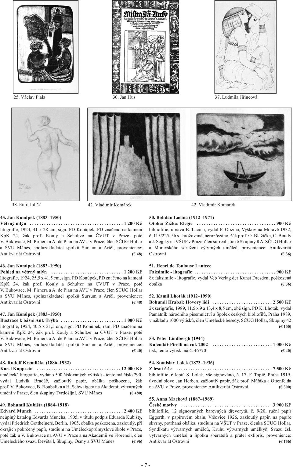 de Pian na AVU v Praze, člen SČUG Hollar a SVU Mánes, spoluzakladatel spolků Sursum a Artěl, provenience: Antikvariát Ostrovní ( 48) 46. Jan Konůpek (1883 1950) Pohled na větrný mlýn.