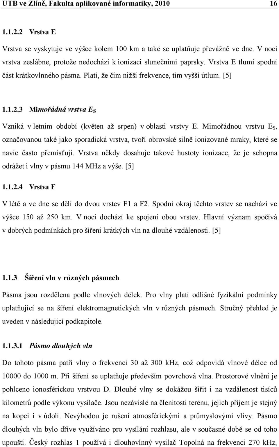 3 Mimořádná vrstva E S Vzniká v letním období (květen aţ srpen) v oblasti vrstvy E.