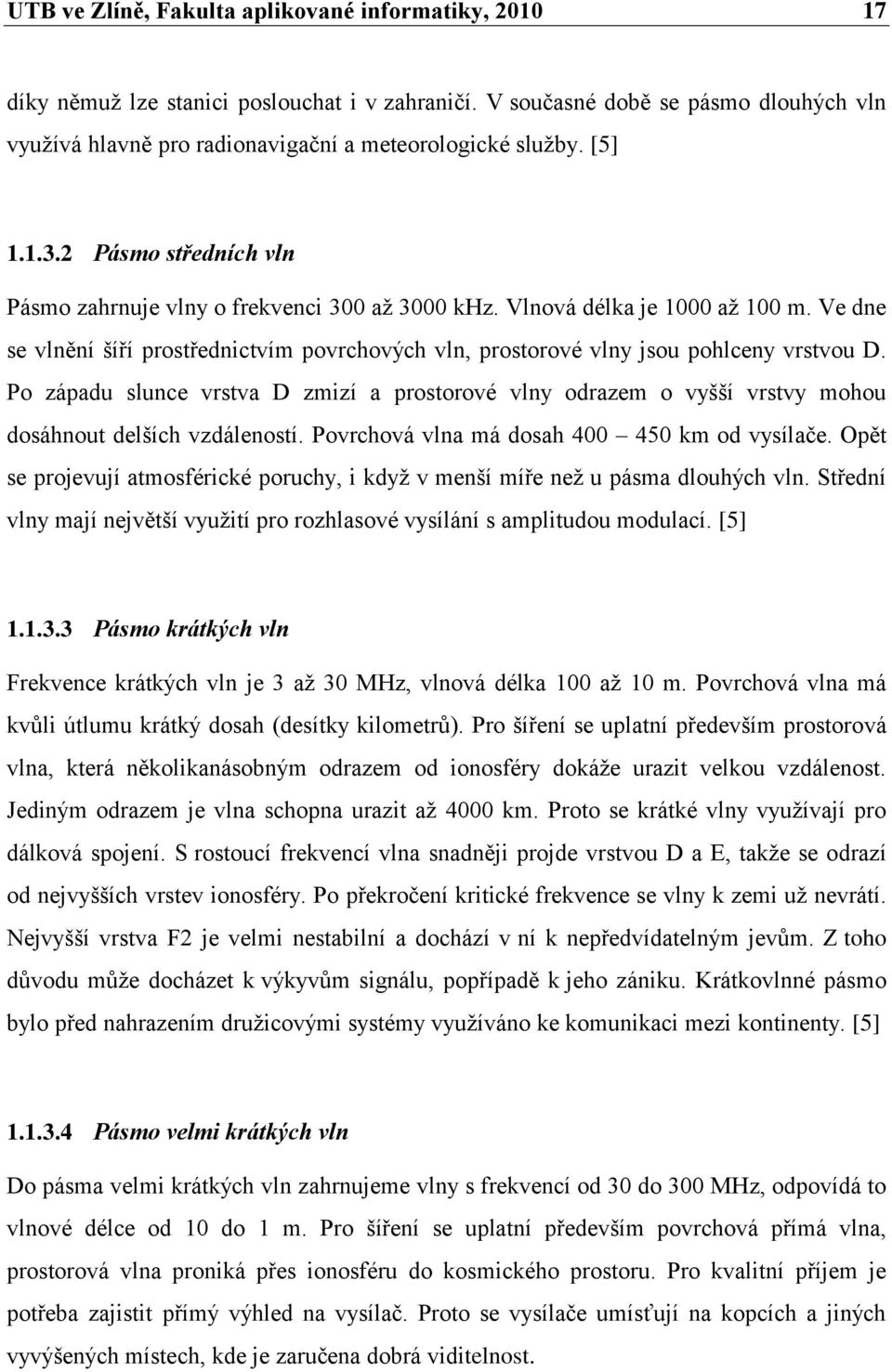 Ve dne se vlnění šíří prostřednictvím povrchových vln, prostorové vlny jsou pohlceny vrstvou D.