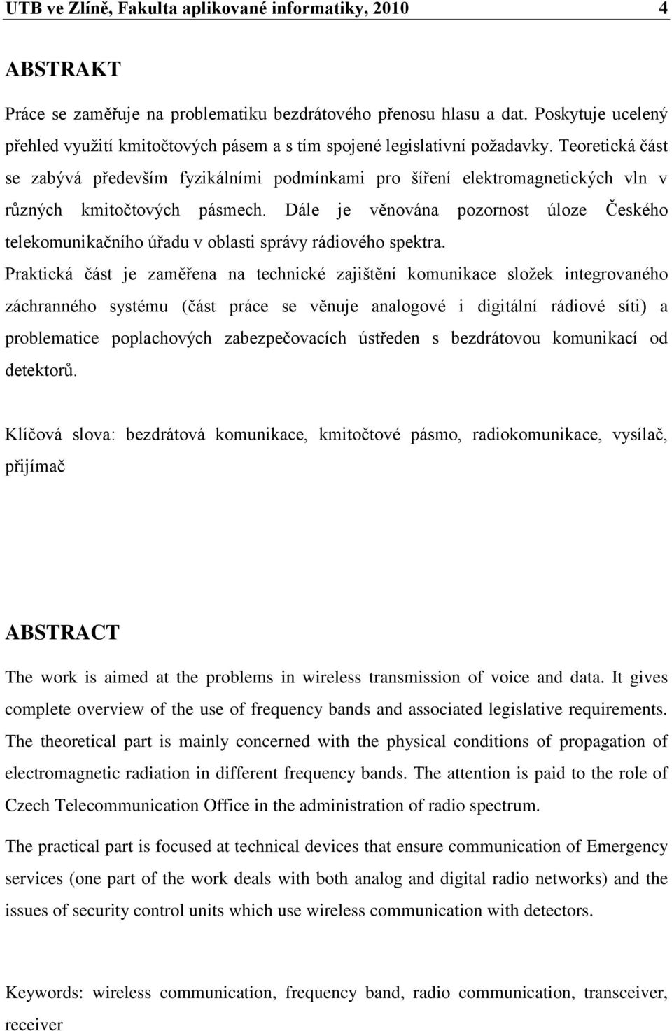 Teoretická část se zabývá především fyzikálními podmínkami pro šíření elektromagnetických vln v rŧzných kmitočtových pásmech.