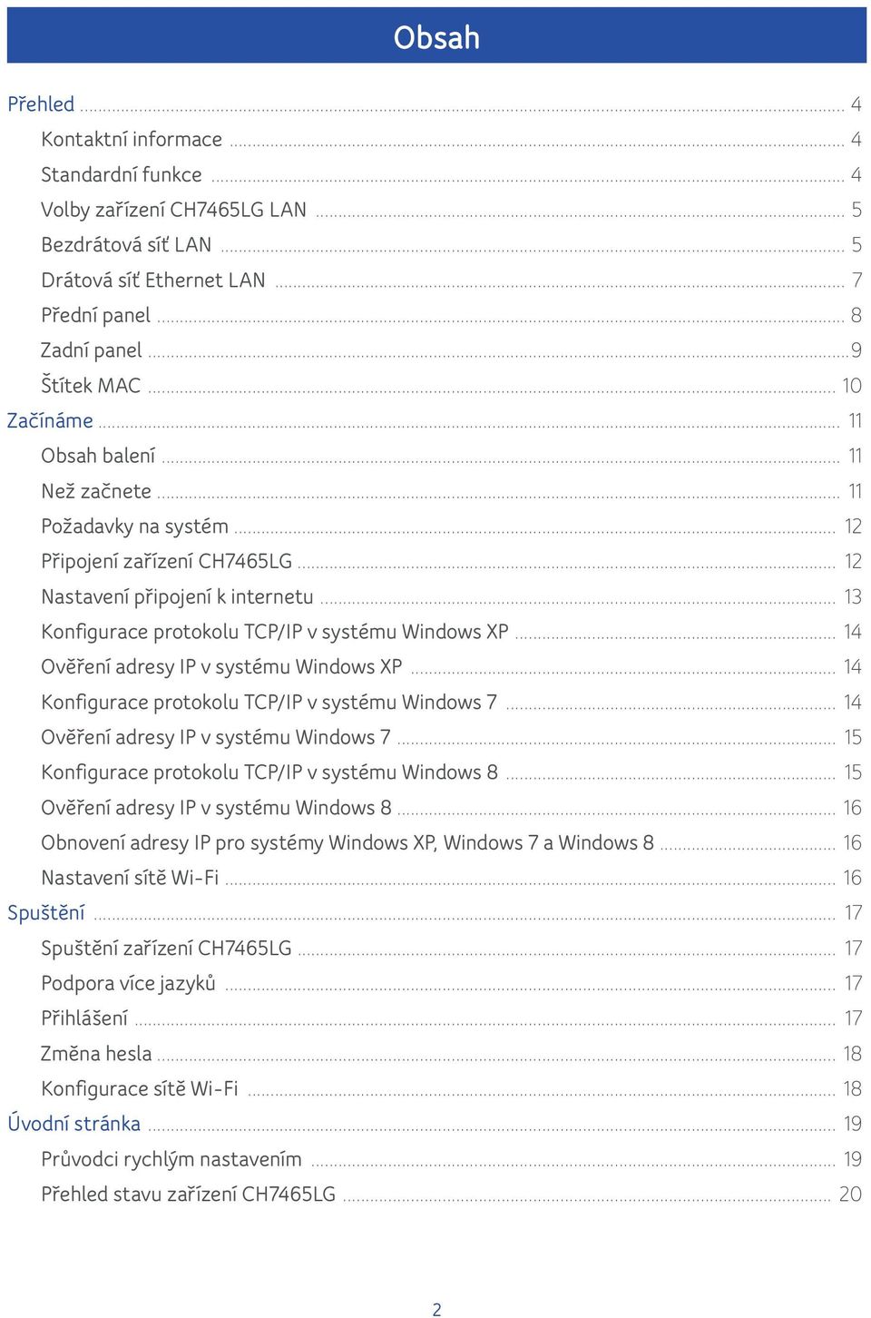 .. 13 Konfigurace protokolu TCP/IP v systému Windows XP... 14 Ověření adresy IP v systému Windows XP... 14 Konfigurace protokolu TCP/IP v systému Windows 7... 14 Ověření adresy IP v systému Windows 7.