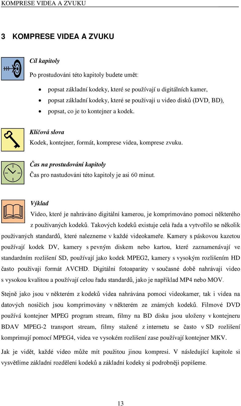 Čas na prostudování kapitoly Čas pro nastudování této kapitoly je asi 60 minut. Výklad Video, které je nahráváno digitální kamerou, je komprimováno pomocí některého z používaných kodeků.