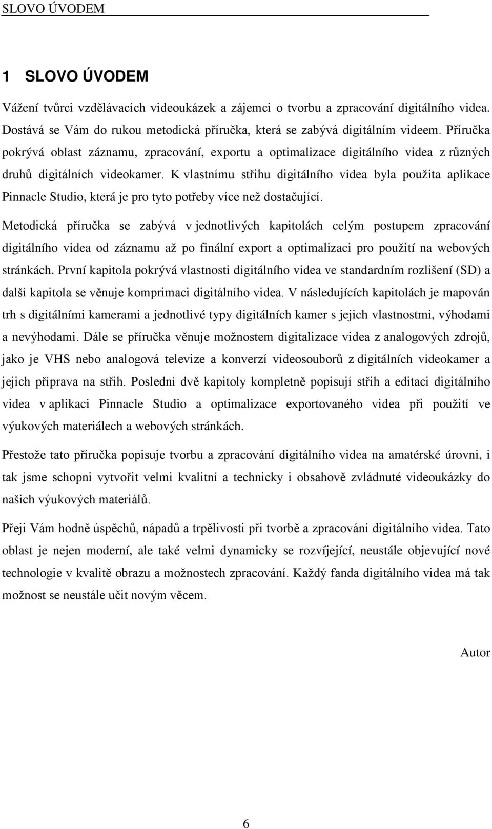 K vlastnímu střihu digitálního videa byla použita aplikace Pinnacle Studio, která je pro tyto potřeby více než dostačující.