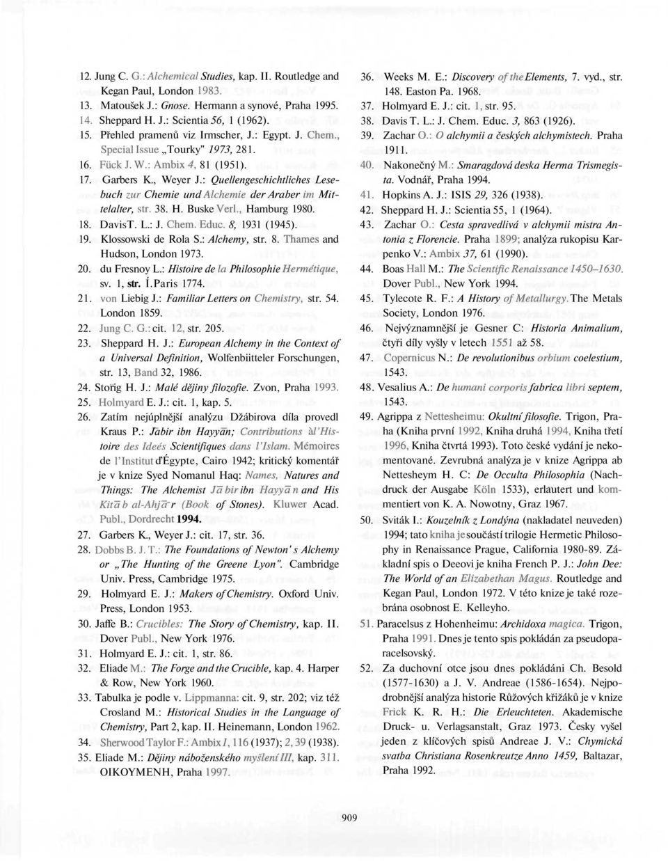 : Quellengeschichtliches Lesebuch zur Chemie und Alchemie der Araber im Mittelalter, str. 38. H. Buske Verl., Hamburg 1980. 18. DavisT. L.: J. Chem. Educ. 8, 1931 (1945). 19. Klossowski de Rola S.