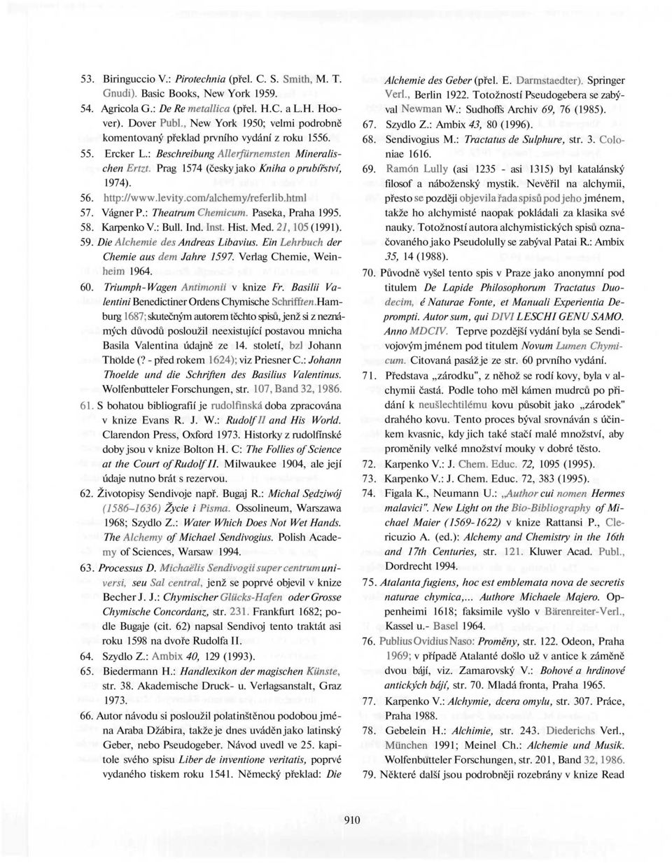 Prag 1574 (česky jako Kniha o prubířství, 1974). 56. http://www.levity.com/alchemy/referlib.html 57. Vágner P.: Theatrum Chemicum. Paseka, Praha 1995. 58. Karpenko V.: Bull. Ind. Inst. Hist. Med.
