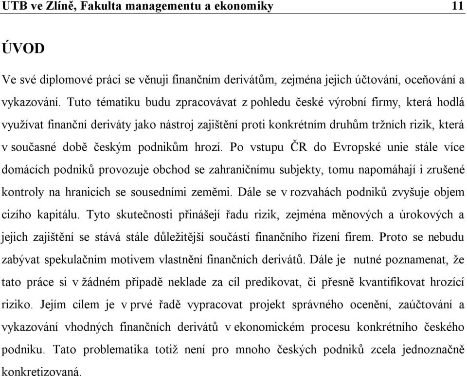 podnikům hrozí. Po vstupu ČR do Evropské unie stále více domácích podniků provozuje obchod se zahraničnímu subjekty, tomu napomáhají i zrušené kontroly na hranicích se sousedními zeměmi.