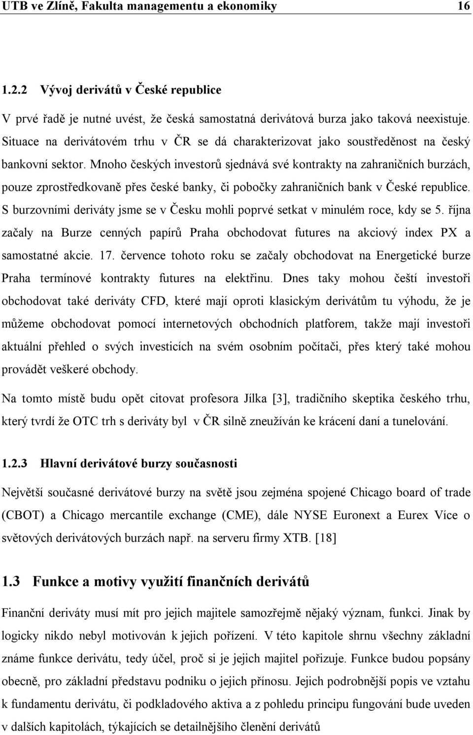 Mnoho českých investorů sjednává své kontrakty na zahraničních burzách, pouze zprostředkovaně přes české banky, či pobočky zahraničních bank v České republice.