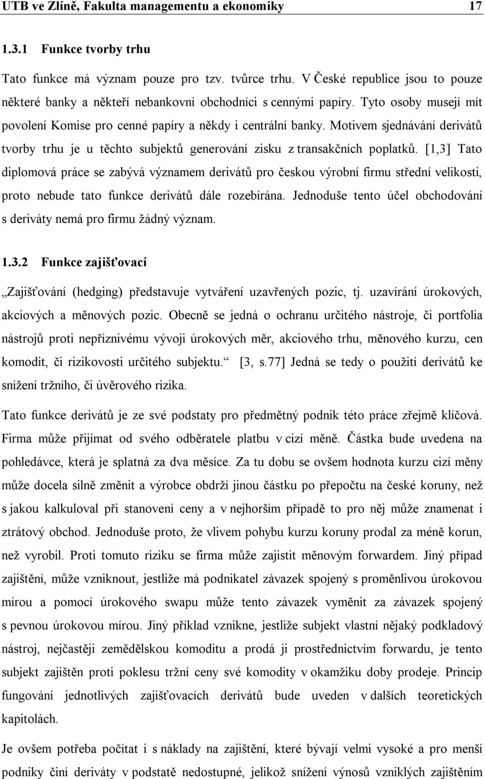 Motivem sjednávání derivátů tvorby trhu je u těchto subjektů generování zisku z transakčních poplatků.