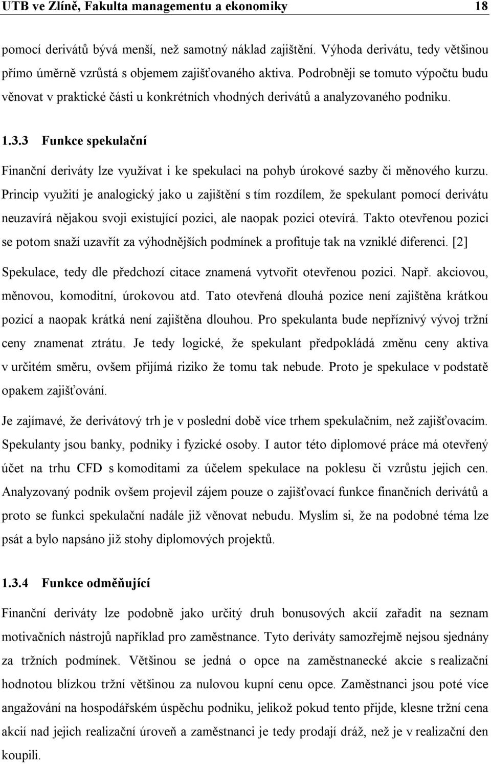 3 Funkce spekulační Finanční deriváty lze využívat i ke spekulaci na pohyb úrokové sazby či měnového kurzu.