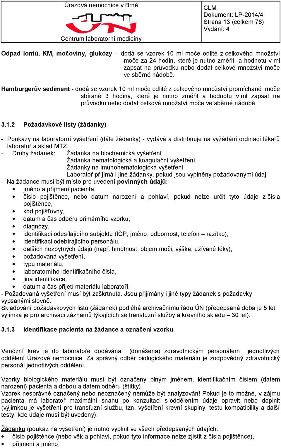 Hamburgerův sediment - dodá se vzorek 10 ml moče odlité z celkového množství promíchané moče sbírané 3 hodiny, které je nutno změřit a hodnotu v ml zapsat na průvodku nebo dodat  3.1.2 Požadavkové listy (žádanky) - Poukazy na laboratorní vyšetření (dále žádanky) - vydává a distribuuje na vyžádání ordinací lékařů laboratoř a sklad MTZ.