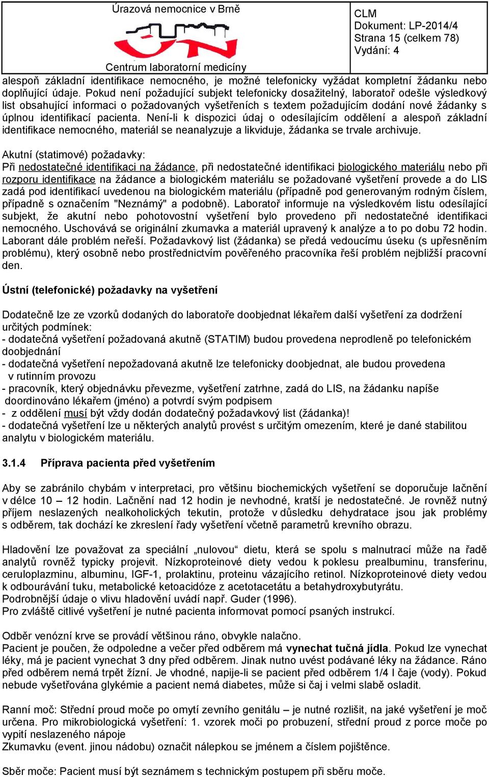 pacienta. Není-li k dispozici údaj o odesílajícím oddělení a alespoň základní identifikace nemocného, materiál se neanalyzuje a likviduje, žádanka se trvale archivuje.