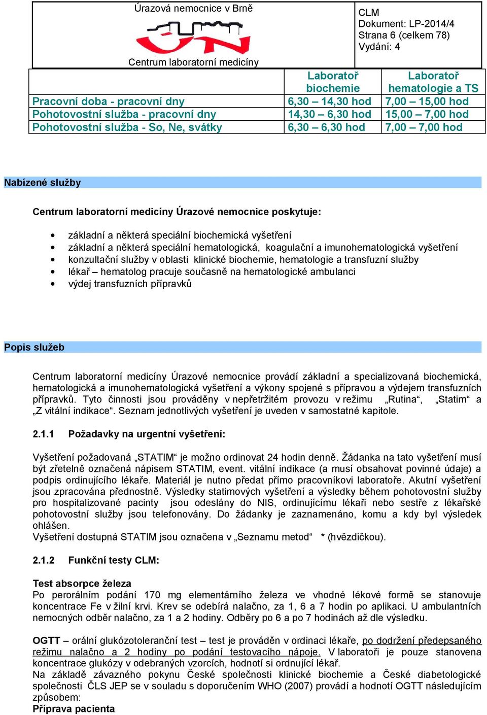 hematologická, koagulační a imunohematologická vyšetření konzultační služby v oblasti klinické biochemie, hematologie a transfuzní služby lékař hematolog pracuje současně na hematologické ambulanci