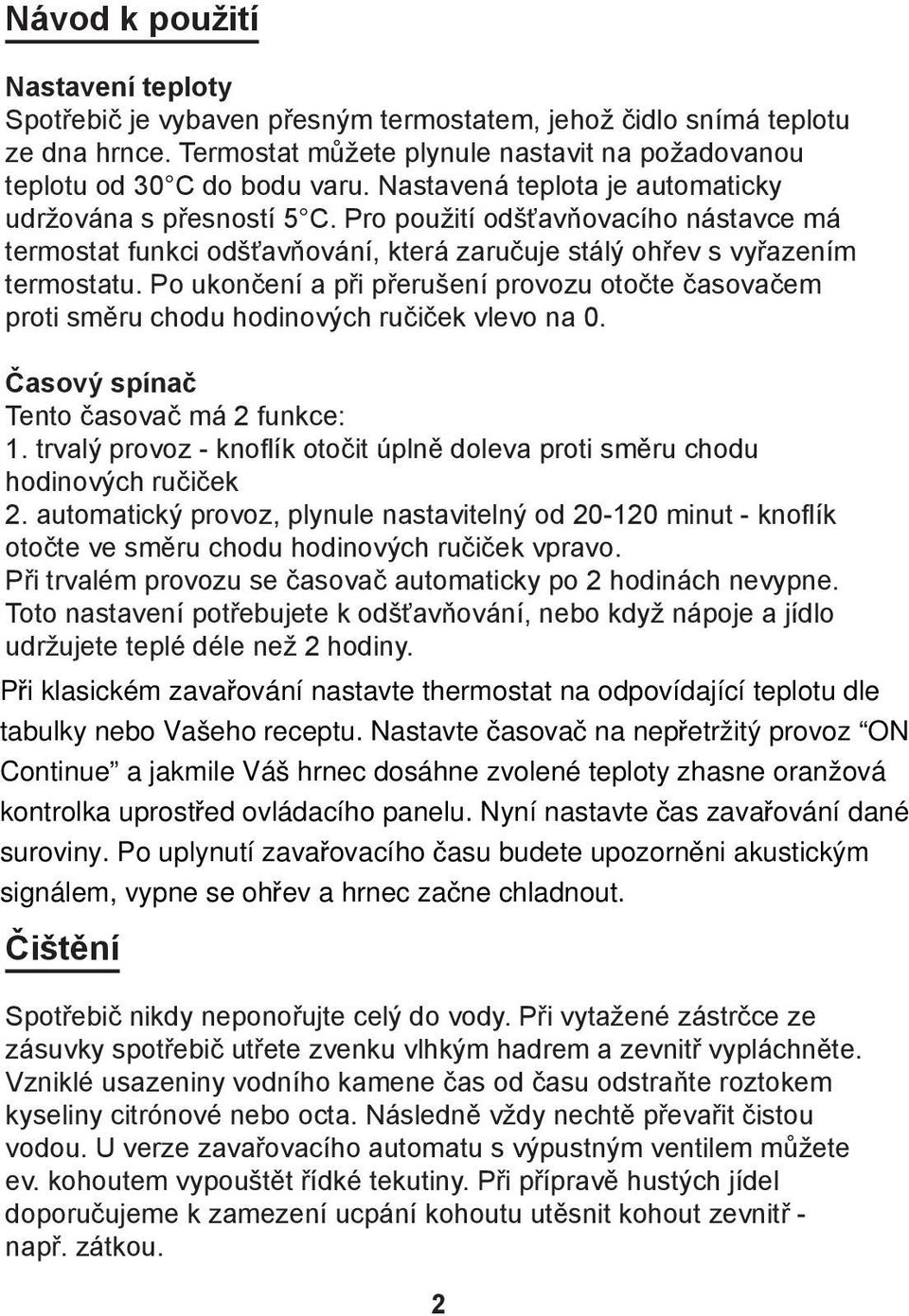 Po ukončení a při přerušení provozu otočte časovačem proti směru chodu hodinových ručiček vlevo na 0. Časový spínač Tento časovač má 2 funkce: 1.