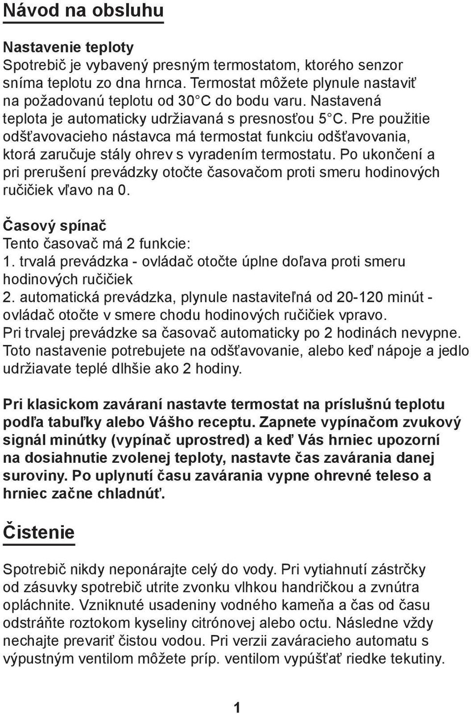 Po ukončení a pri prerušení prevádzky otočte časovačom proti smeru hodinových ručičiek vľavo na 0. Časový spínač Tento časovač má 2 funkcie: 1.