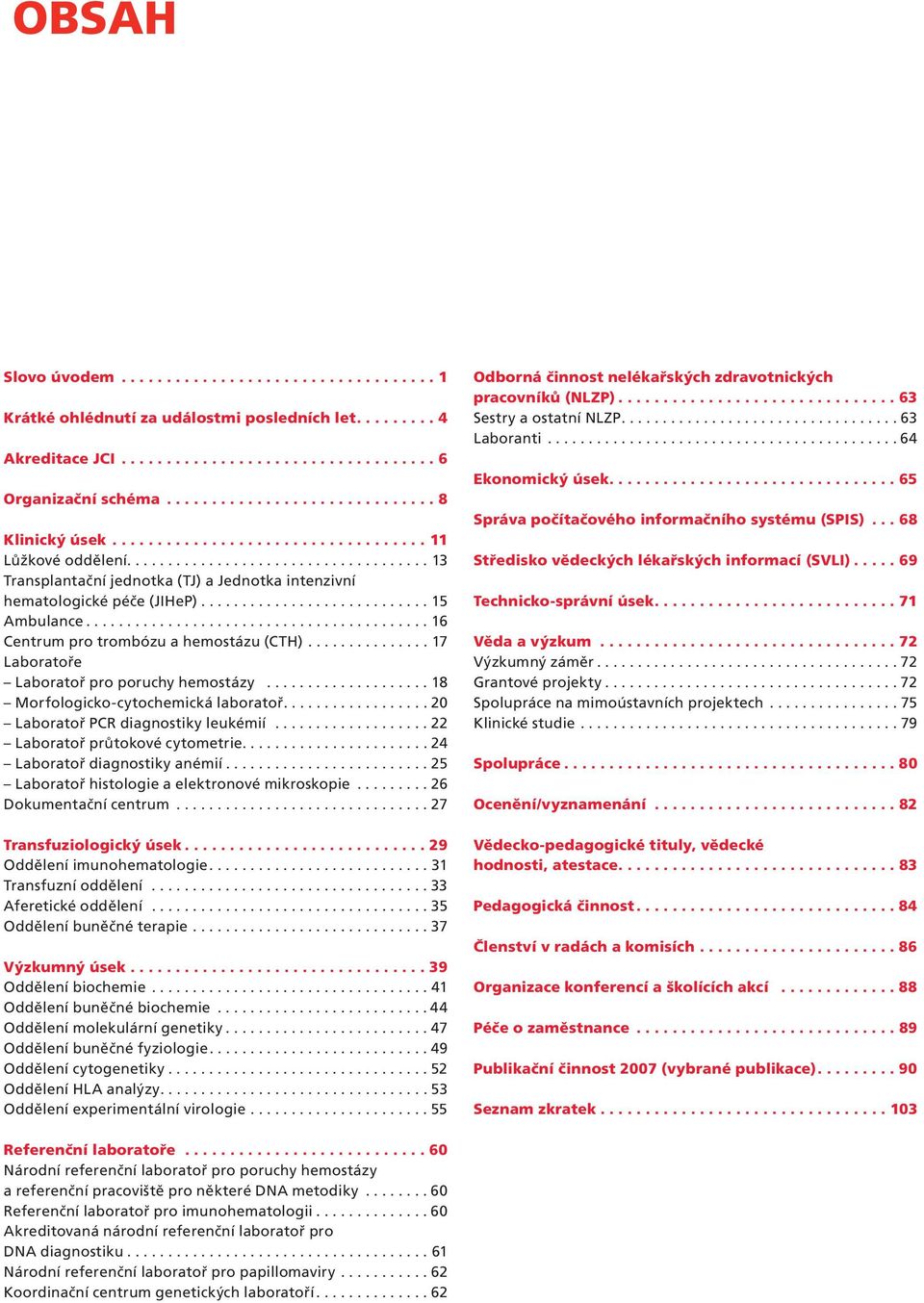 ......................................... 16 Centrum pro trombózu a hemostázu (CTH)............... 17 Laboratoře Laboratoř pro poruchy hemostázy.................... 18 Morfologicko-cytochemická laboratoř.