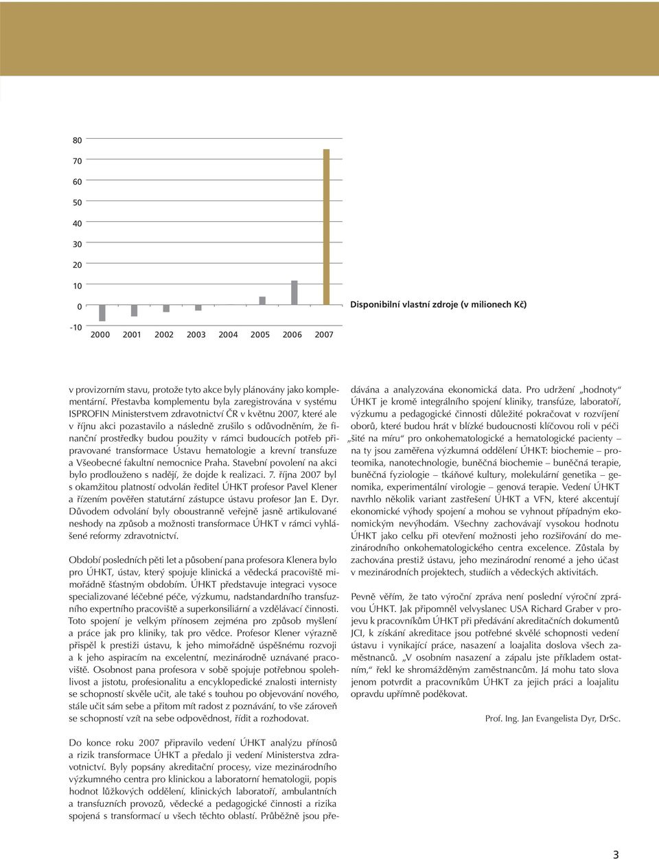 budou použity v rámci budoucích potřeb připravované transformace Ústavu hematologie a krevní transfuze a Všeobecné fakultní nemocnice Praha.