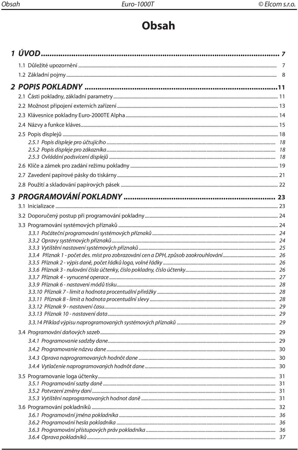 .. 18 2.5.3 Ovládání podsvícení displejů... 18 2.6 Klíče a zámek pro zadání režimu pokladny... 19 2.7 Zavedení papírové pásky do tiskárny... 21 2.8 Použití a skladování papírových pásek.