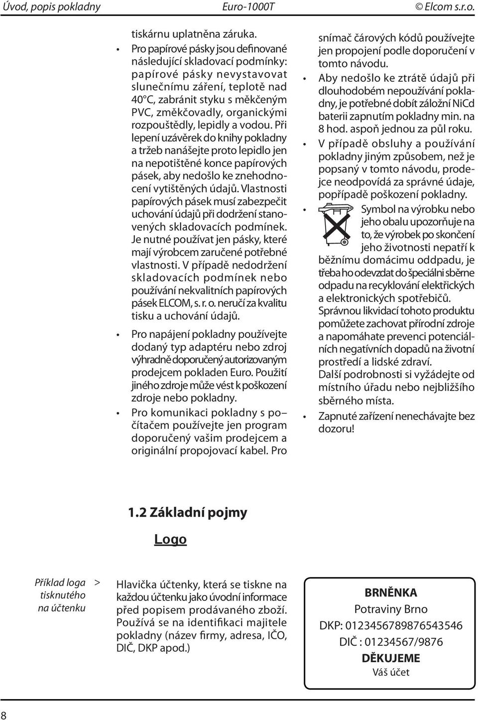 rozpouštědly, lepidly a vodou. Při lepení uzávěrek do knihy pokladny a tržeb nanášejte proto lepidlo jen na nepotištěné konce papírových pásek, aby nedošlo ke znehodnocení vytištěných údajů.