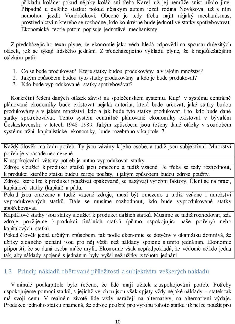 Z předcházejícího textu plyne, že ekonomie jako věda hledá odpovědi na spoustu důležitých otázek, jež se týkají lidského jednání.