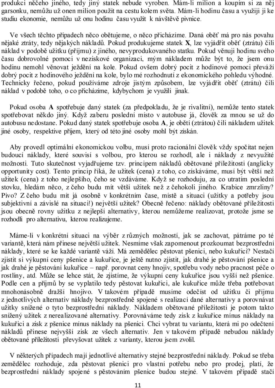 Daná oběť má pro nás povahu nějaké ztráty, tedy nějakých nákladů. Pokud produkujeme statek X, lze vyjádřit oběť (ztrátu) čili náklad v podobě užitku (příjmu) z jiného, nevyprodukovaného statku.