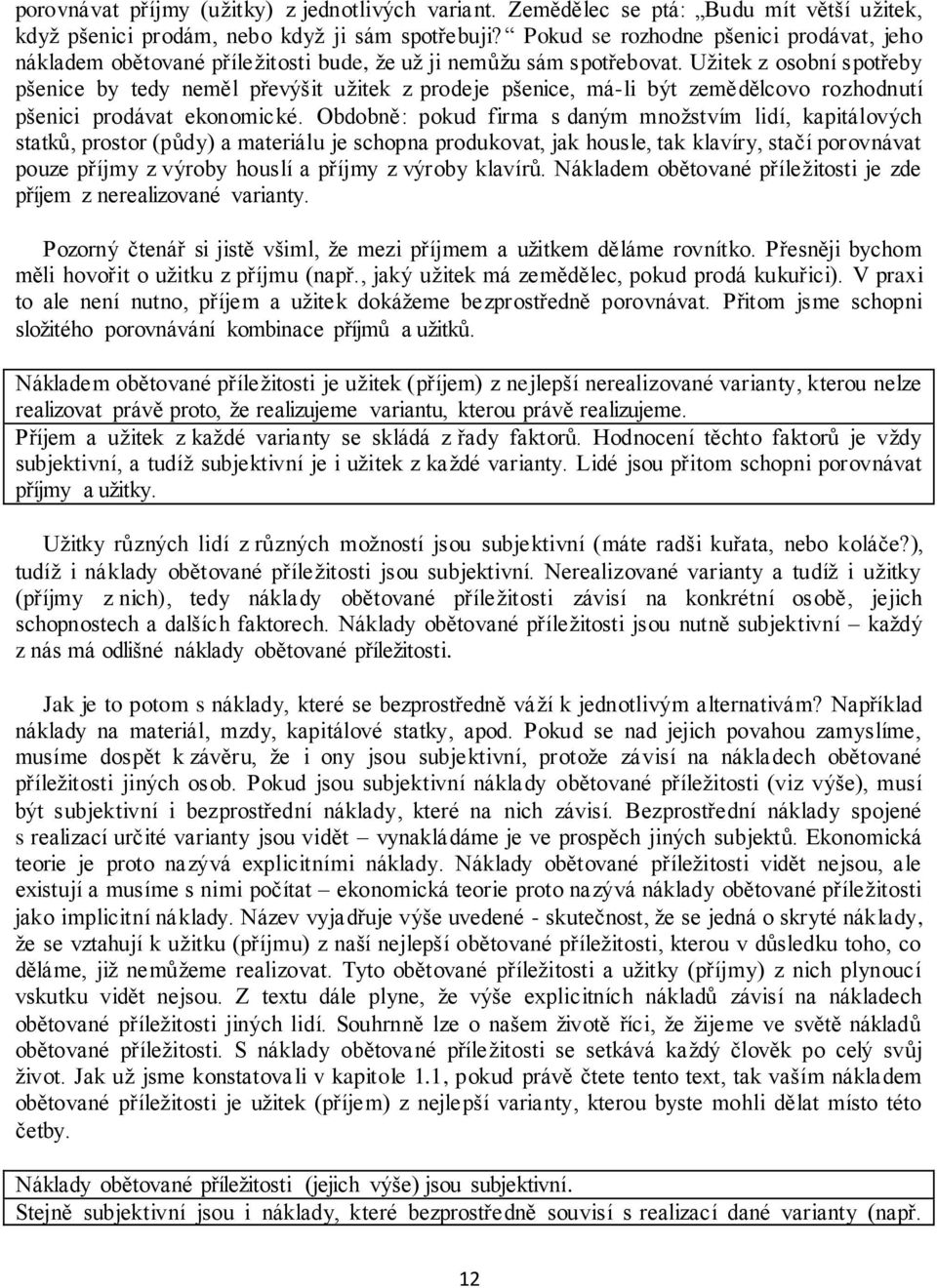 Užitek z osobní spotřeby pšenice by tedy neměl převýšit užitek z prodeje pšenice, má-li být zemědělcovo rozhodnutí pšenici prodávat ekonomické.