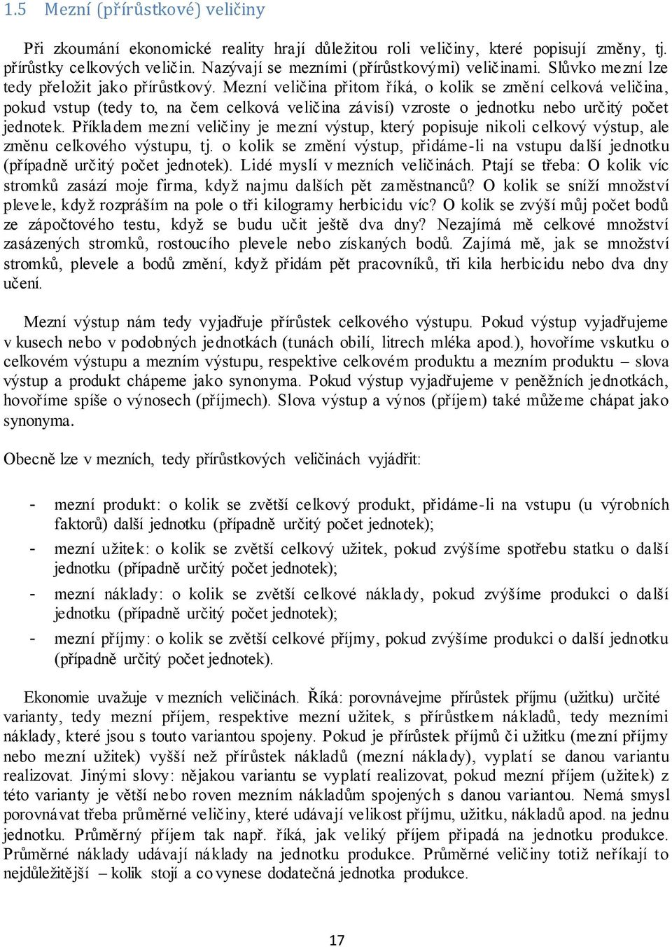 Mezní veličina přitom říká, o kolik se změní celková veličina, pokud vstup (tedy to, na čem celková veličina závisí) vzroste o jednotku nebo určitý počet jednotek.