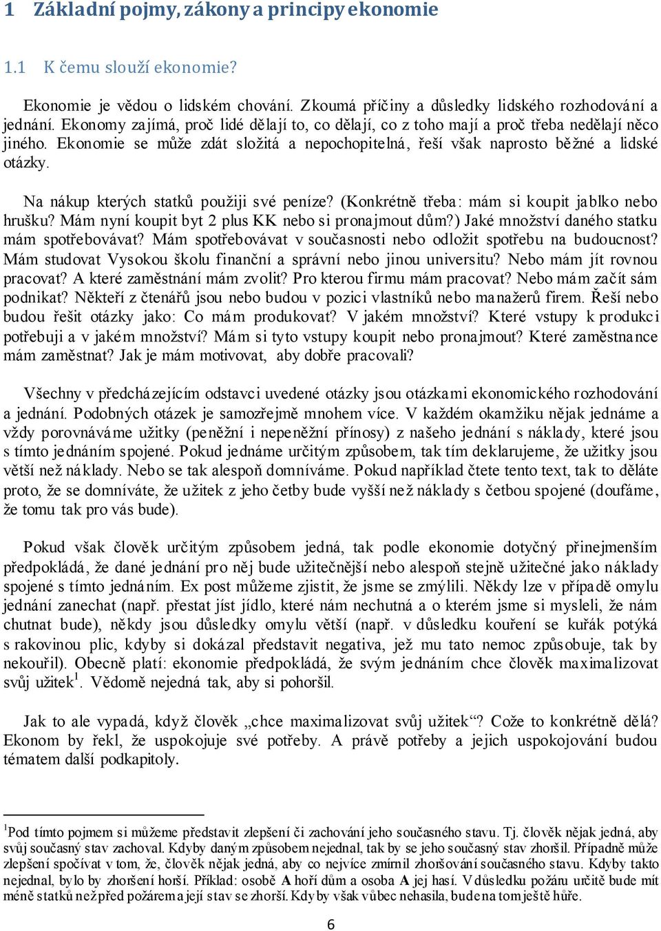 Na nákup kterých statků použiji své peníze? (Konkrétně třeba: mám si koupit jablko nebo hrušku? Mám nyní koupit byt 2 plus KK nebo si pronajmout dům?) Jaké množství daného statku mám spotřebovávat?