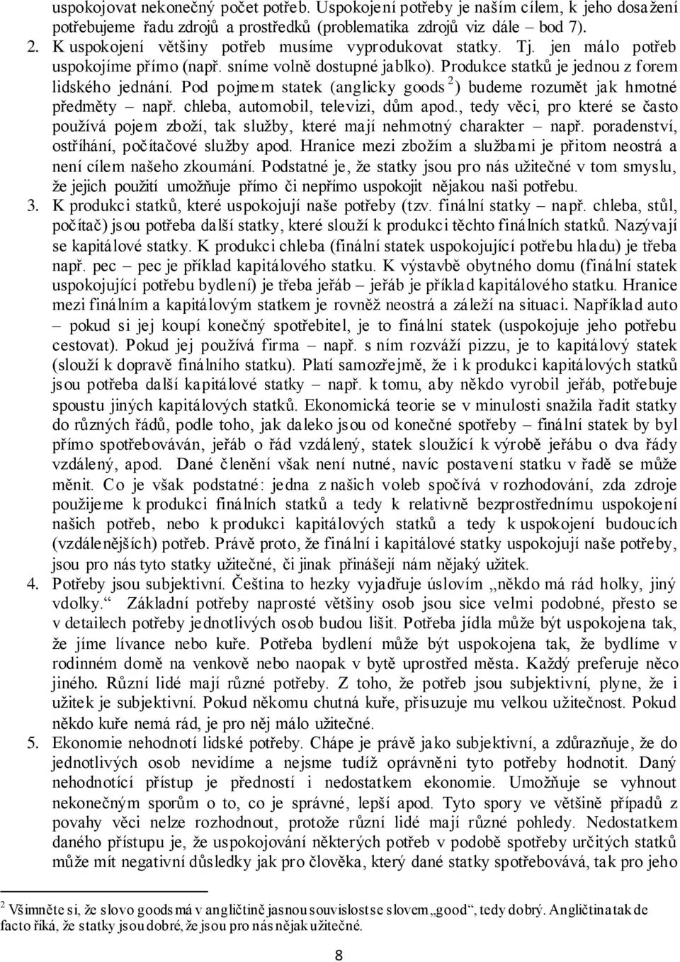 Pod pojmem statek (anglicky goods 2 ) budeme rozumět jak hmotné předměty např. chleba, automobil, televizi, dům apod.