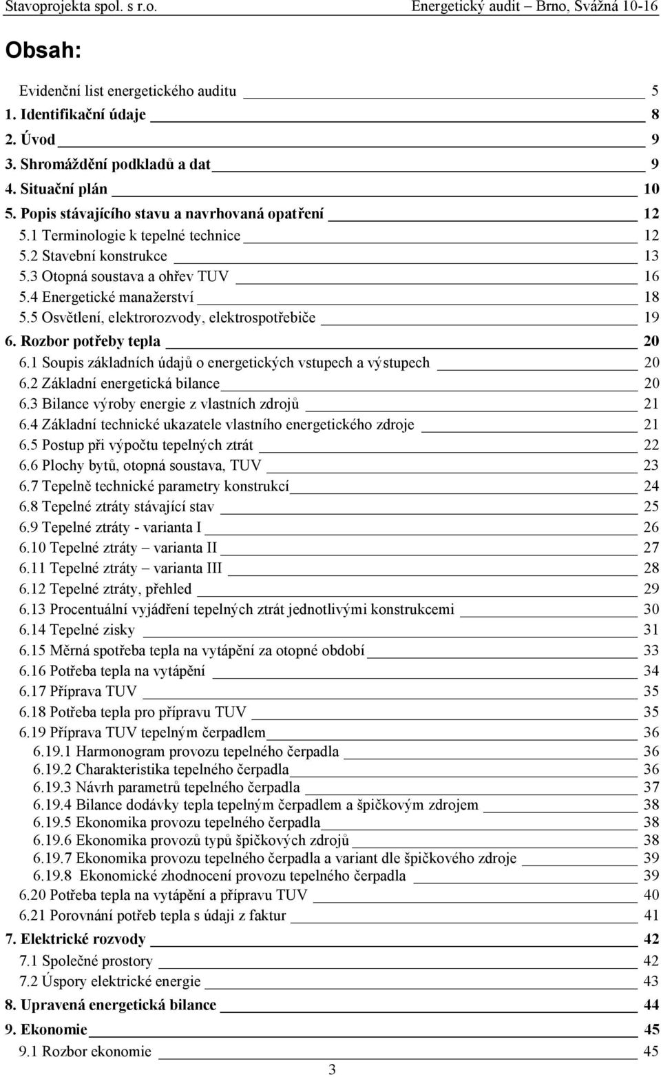 Rozbor potřeby tepla 20 6.1 Soupis základních údajů o energetických vstupech a výstupech 20 6.2 Základní energetická bilance 20 6.3 Bilance výroby energie z vlastních zdrojů 21 6.