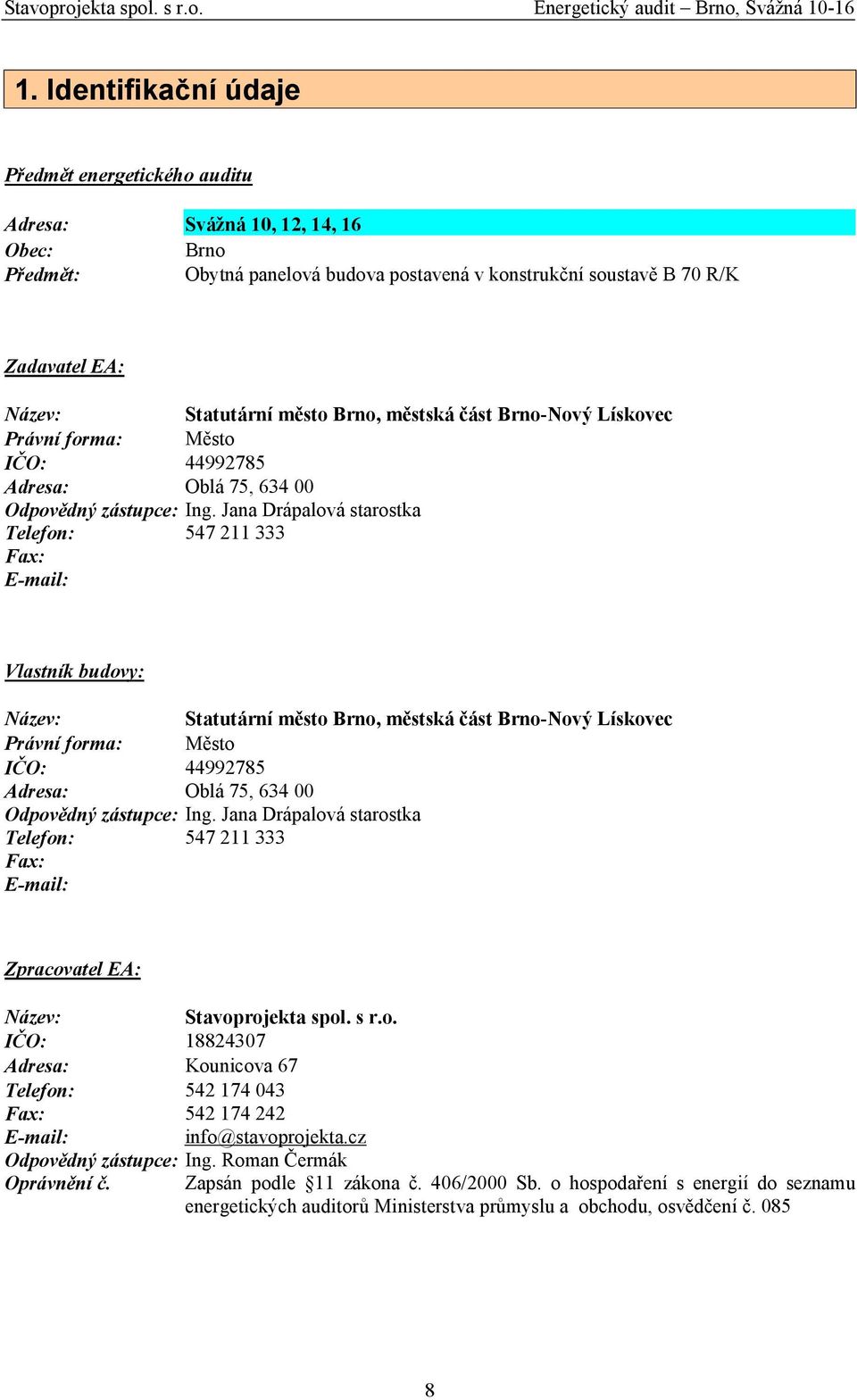 Jana Drápalová starostka Telefon: 547 211 333 Fax: E-mail: Vlastník budovy: Název: Statutární  Jana Drápalová starostka Telefon: 547 211 333 Fax: E-mail: Zpracovatel EA: Název: Stavoprojekta spol.