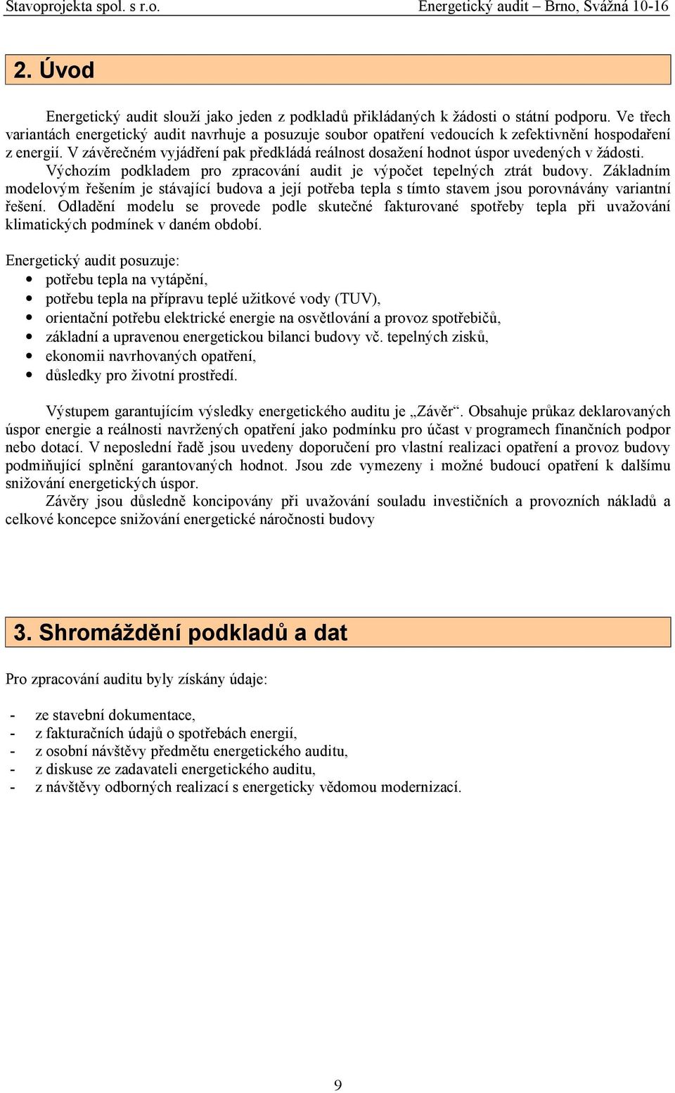 V závěrečném vyjádření pak předkládá reálnost dosažení hodnot úspor uvedených v žádosti. Výchozím podkladem pro zpracování audit je výpočet tepelných ztrát budovy.