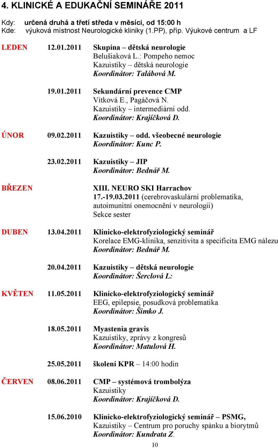 2011 Kazuistiky odd. všeobecné neurologie Koordinátor: Kunc P. 23.02.2011 Kazuistiky JIP Koordinátor: Bednář M. BŘEZEN XIII. NEURO SKI Harrachov 17.-19.03.