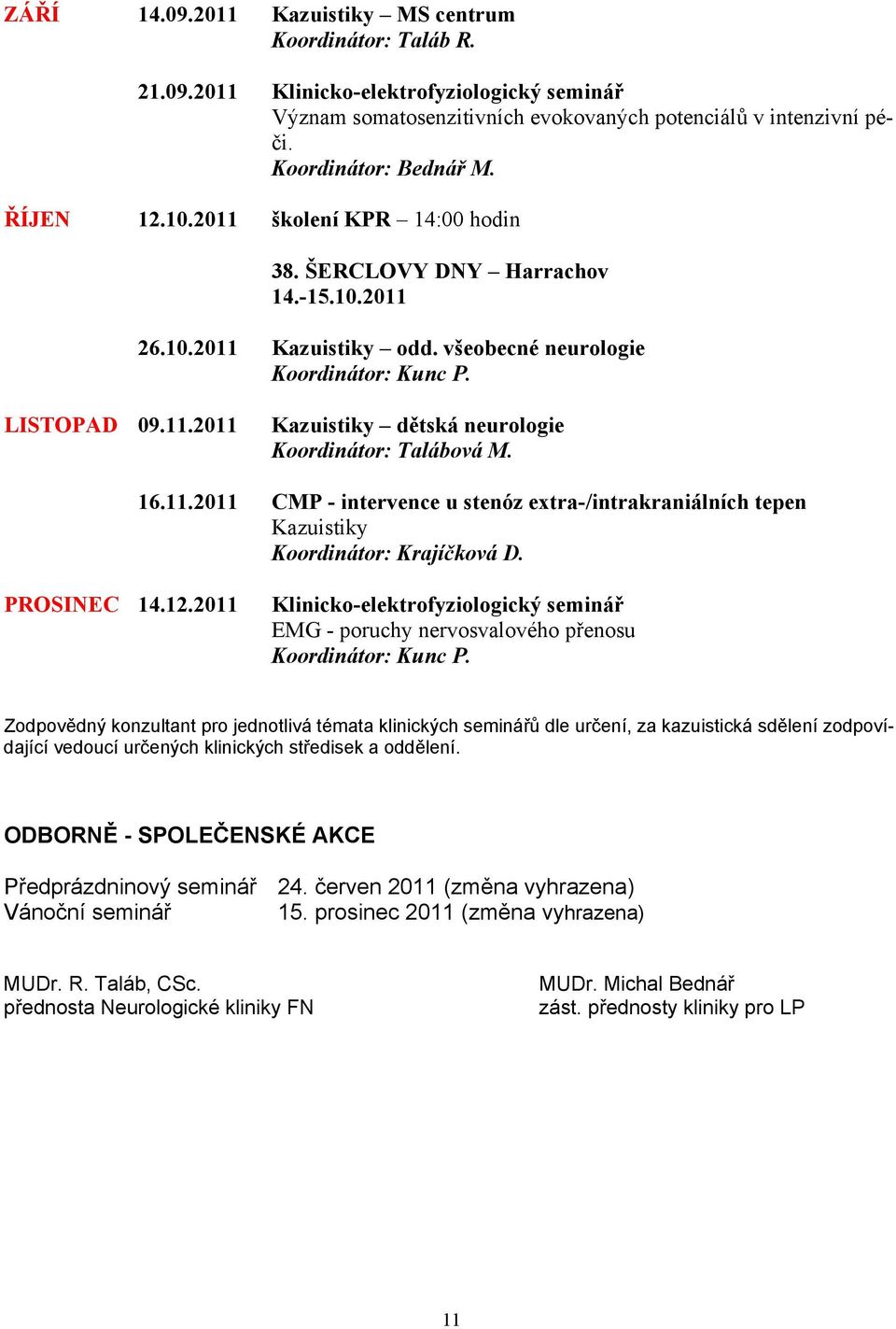 16.11.2011 CMP - intervence u stenóz extra-/intrakraniálních tepen Kazuistiky Koordinátor: Krajíčková D. PROSINEC 14.12.