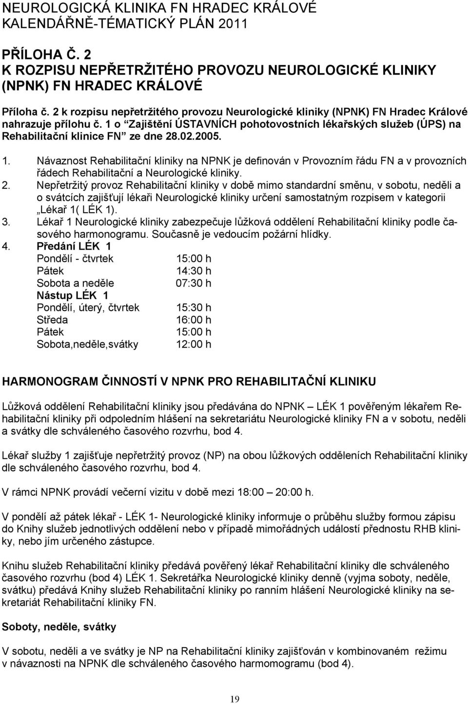 1 o Zajištění ÚSTAVNÍCH pohotovostních lékařských služeb (ÚPS) na Rehabilitační klinice FN ze dne 28.02.2005. 1.