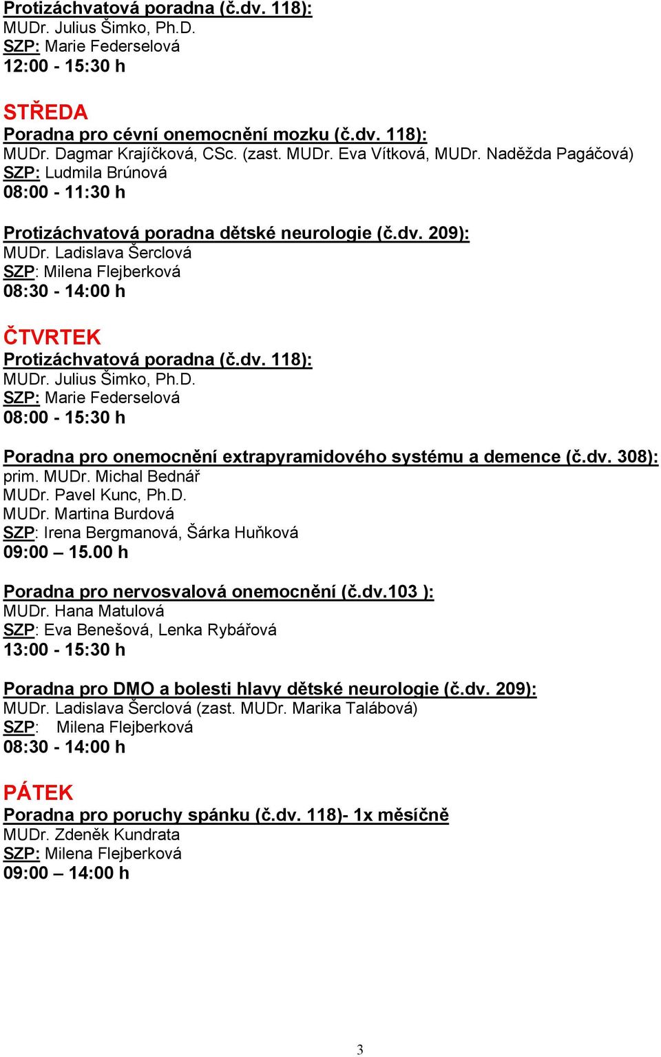 Ladislava Šerclová SZP: Milena Flejberková 08:30-14:00 h ČTVRTEK Protizáchvatová poradna (č.dv. 118): MUDr