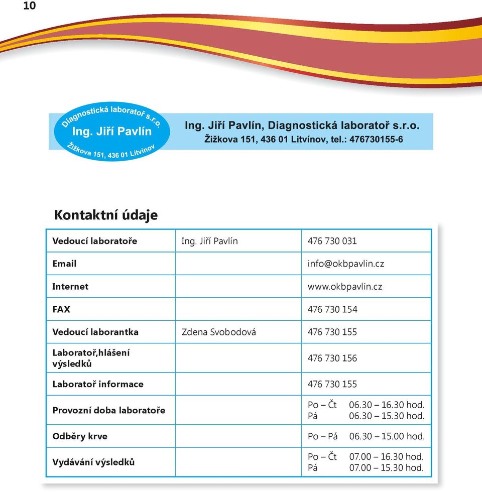 cz FAX 476 730 154 Vedoucí laborantka Zdena Svobodová 476 730 155 Laboratoř,hlášení výsledků 476 730