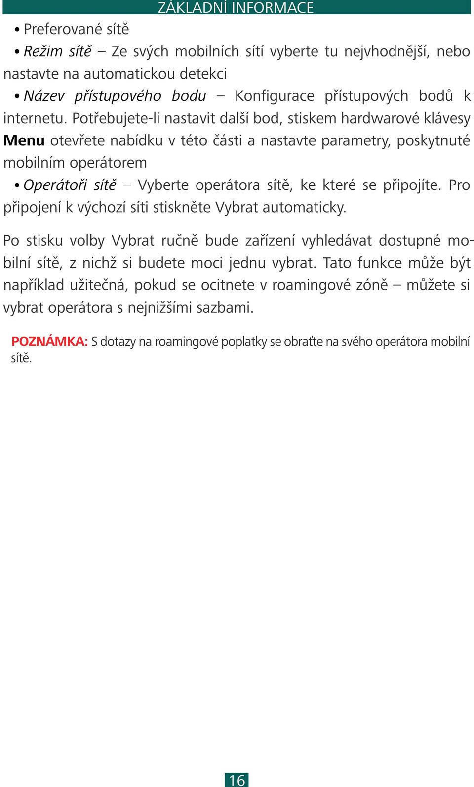 Potřebujete-li nastavit další bod, stiskem hardwarové klávesy Menu otevřete nabídku v této části a nastavte parametry, poskytnuté mobilním operátorem Operátoři sítě Vyberte operátora sítě, ke které