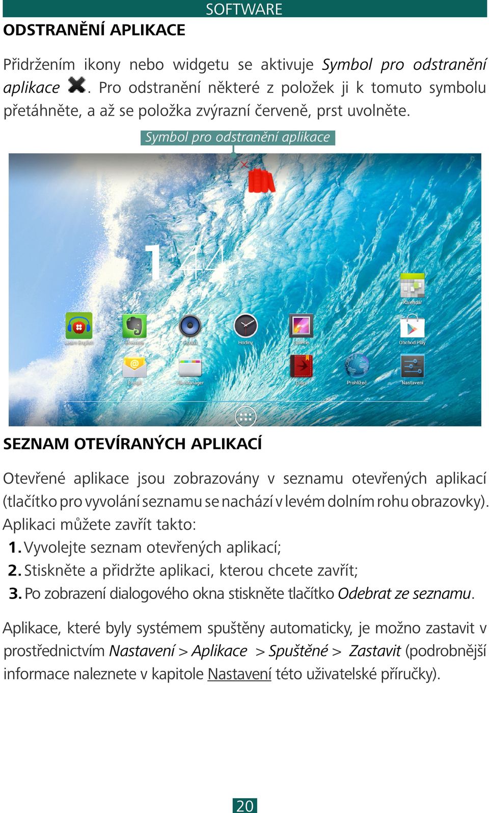 Symbol pro odstranění aplikace SEZNAM OTEVÍRANÝCH APLIKACÍ Otevřené aplikace jsou zobrazovány v seznamu otevřených aplikací (tlačítko pro vyvolání seznamu se nachází v levém dolním rohu obrazovky).