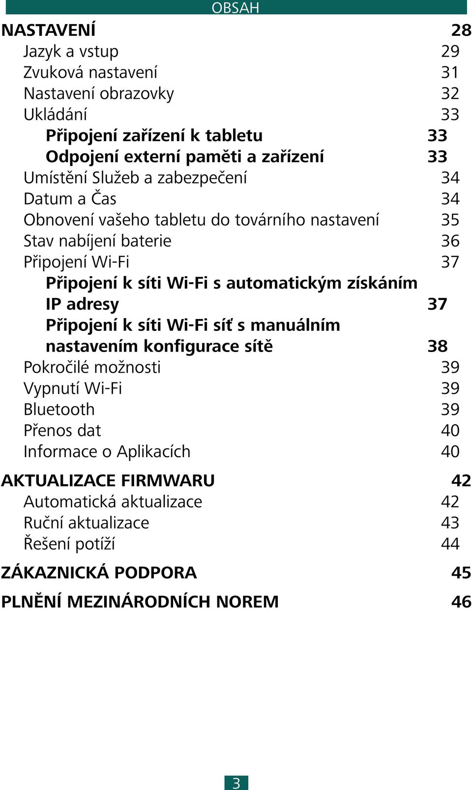 automatickým získáním IP adresy 37 Připojení k síti Wi-Fi síť s manuálním nastavením konfigurace sítě 38 Pokročilé možnosti 39 Vypnutí Wi-Fi 39 Bluetooth 39 Přenos