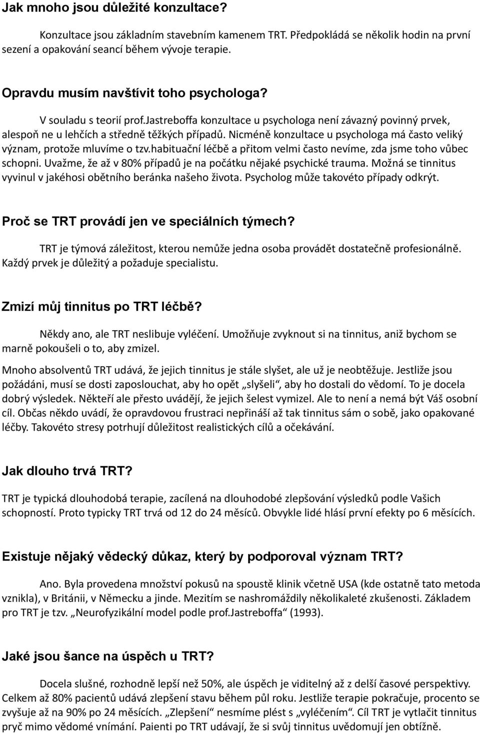 Nicméně konzultace u psychologa má často veliký význam, protože mluvíme o tzv.habituační léčbě a přitom velmi často nevíme, zda jsme toho vůbec schopni.