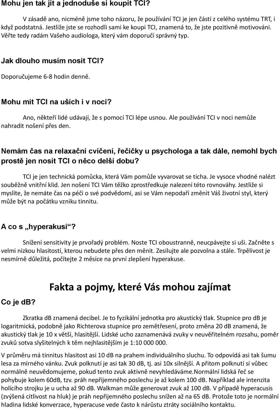 Doporučujeme 6-8 hodin denně. Mohu mít TCI na uších i v noci? Ano, někteří lidé udávají, že s pomocí TCI lépe usnou. Ale používání TCI v noci nemůže nahradit nošení přes den.