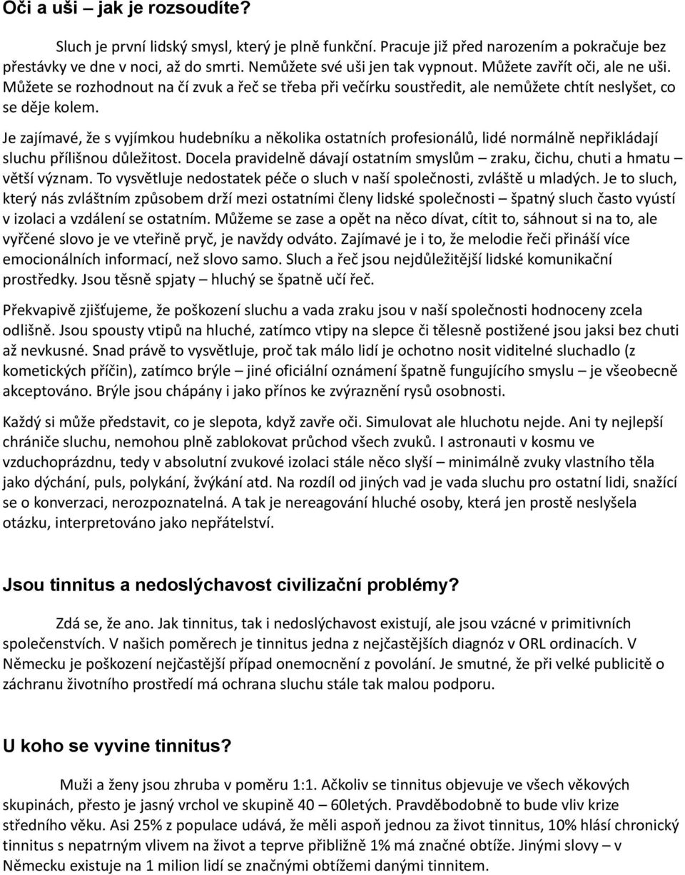 Je zajímavé, že s vyjímkou hudebníku a několika ostatních profesionálů, lidé normálně nepřikládají sluchu přílišnou důležitost.