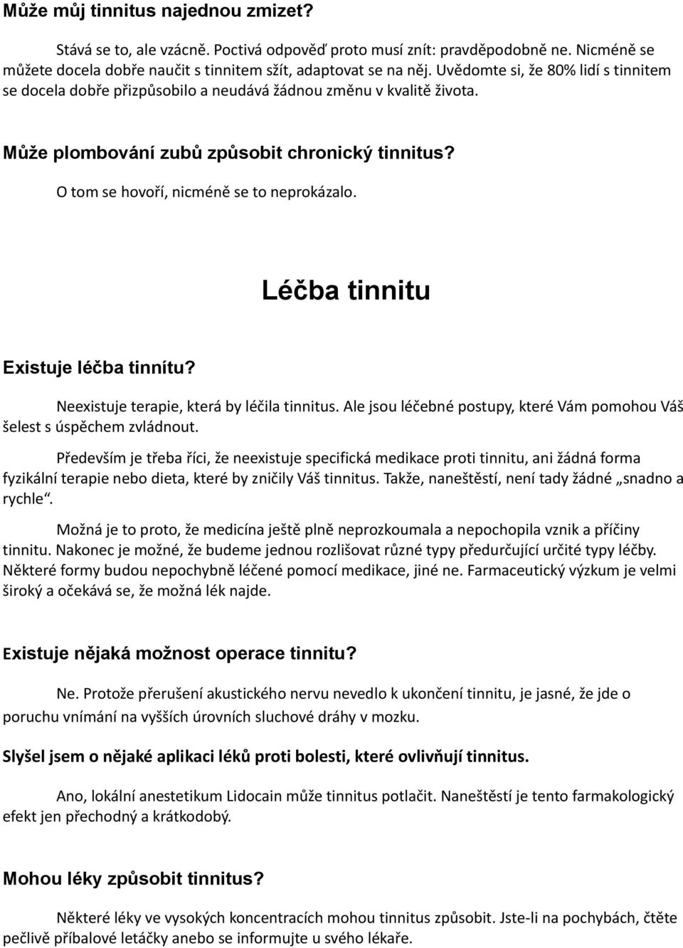 Léčba tinnitu Existuje léčba tinnítu? Neexistuje terapie, která by léčila tinnitus. Ale jsou léčebné postupy, které Vám pomohou Váš šelest s úspěchem zvládnout.